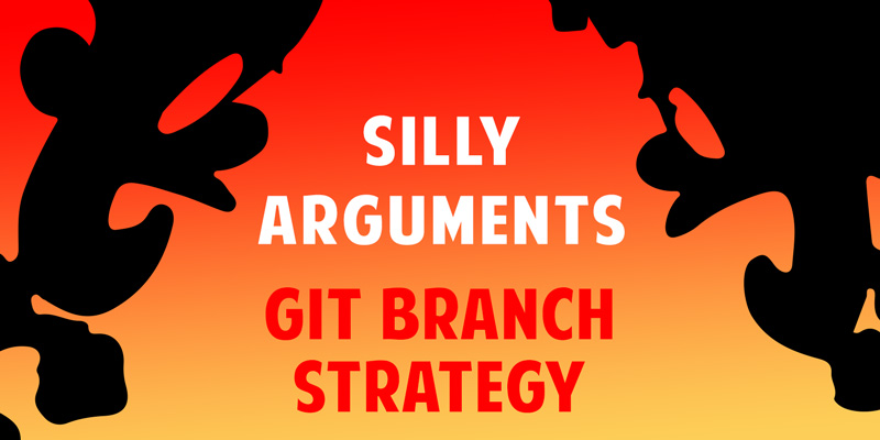 Silly Arguments - GIT Branch Strategy - Don't Panic Labs