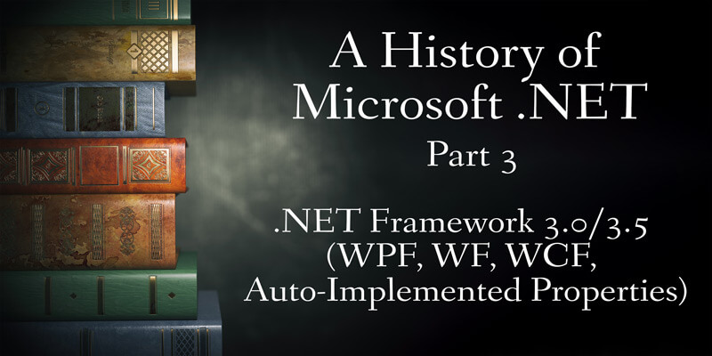 A History of Microsoft .NET, Part 3: .NET Framework 3.0/3.5 (WPF, WF, WCF, Auto-Implemented Properties)