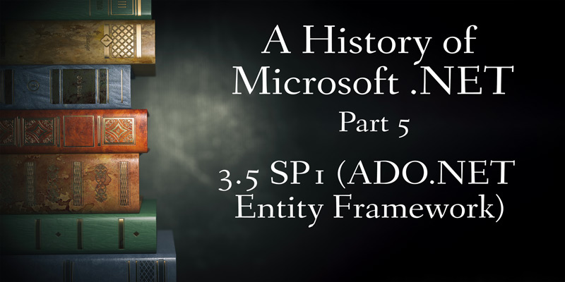 A History of Microsoft .NET, Part 5: 3.5 SP1 (ADO.NET Entity Framework)