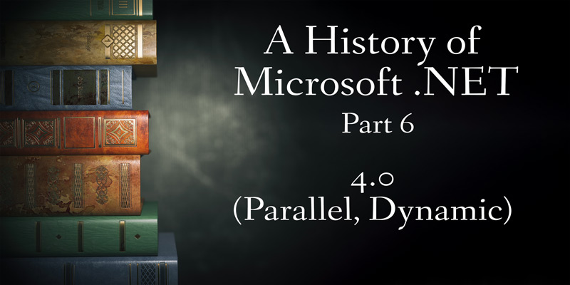 A History of Microsoft .NET, Part 6: 4.0 (Parallel, Dynamic)