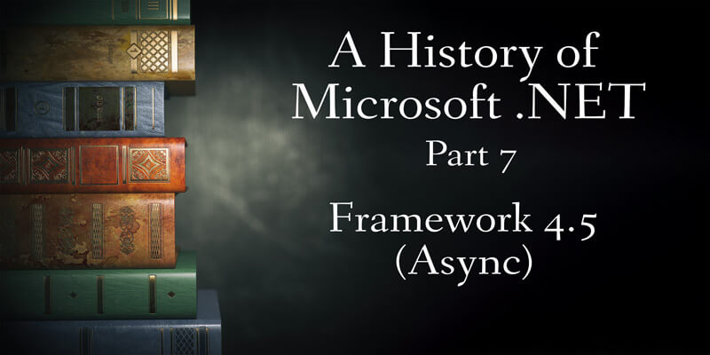 A History of Microsoft .NET, Part 7: Framework 4.5 (Async)