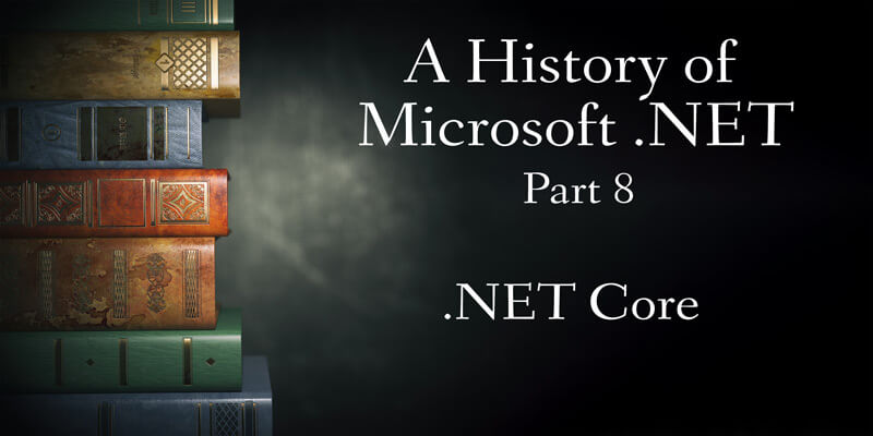 A History of Microsoft .NET, Part 8: .NET Core